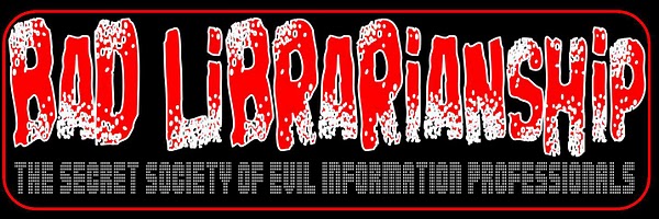Bad Librarianship Now!
